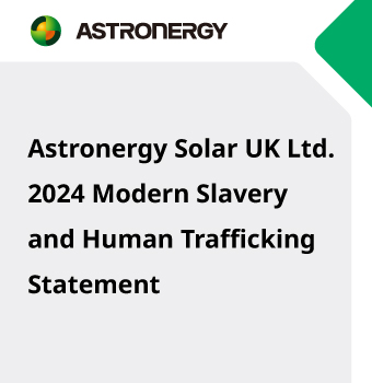 Astronergy Solar UK Ltd. 2024 Modern Slavery and Human Trafficking Statement